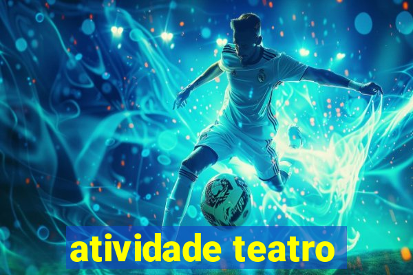 atividade teatro